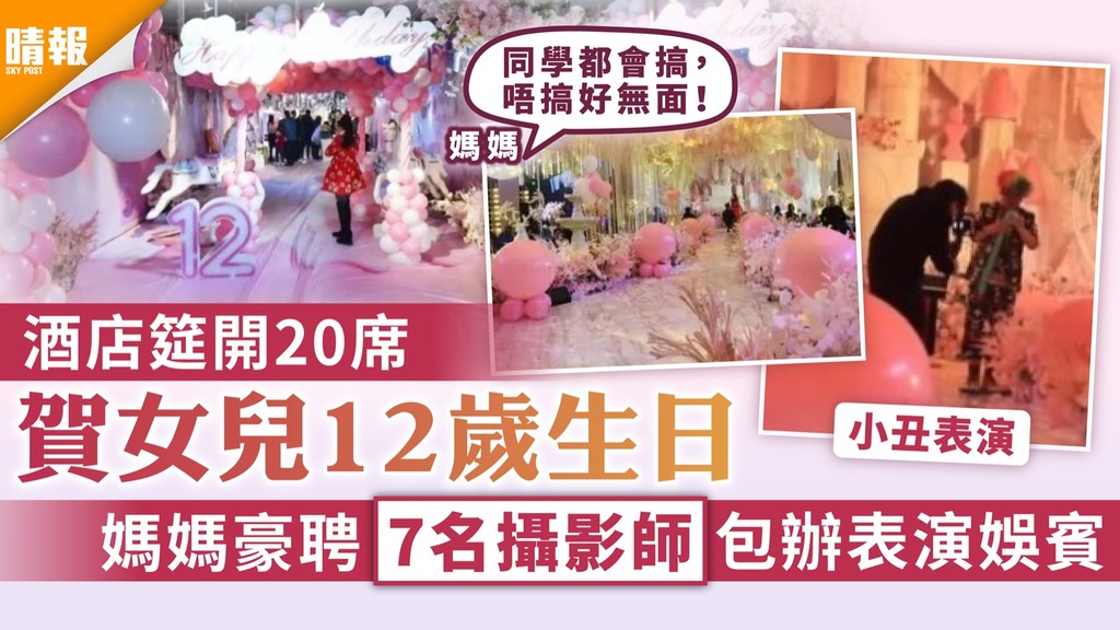 奢侈成風｜酒店筵開20席賀女兒12歲生日 媽媽豪聘7名攝影師包辦表演娛賓