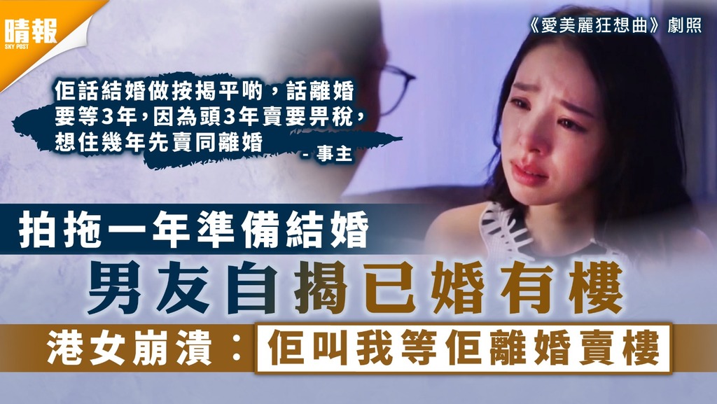 結婚問題｜拍拖一年準備結婚 男友自揭已婚有樓 港女崩潰︰佢叫我等佢離婚賣樓