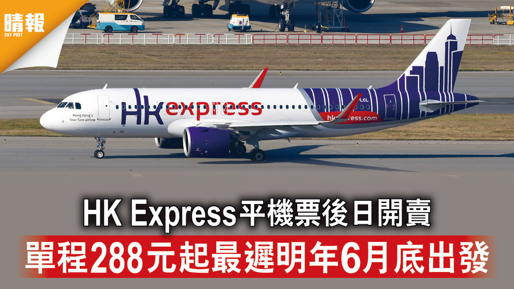 重啟旅遊｜HK Express平機票後日開賣 單程288元起最遲明年6月底出發