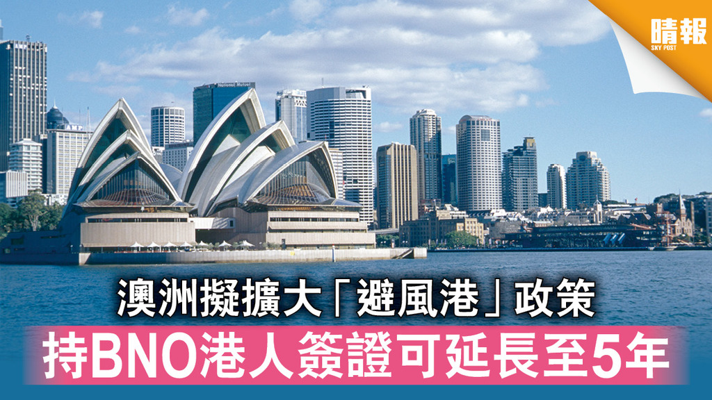 海外移民｜澳洲擬擴大「避風港」政策 持BNO港人簽證可延長至5年