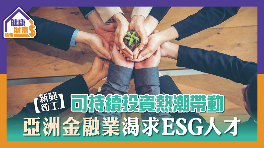 【新興筍工】可持續投資熱潮帶動 亞洲金融業渴求ESG人才
