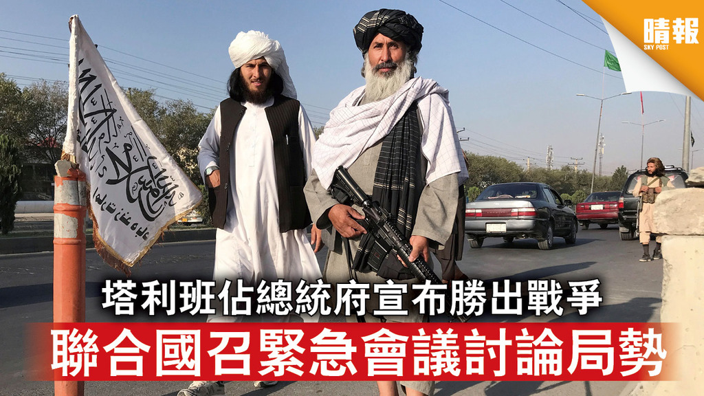 阿富汗亂局丨塔利班佔總統府宣布勝出戰爭 聯合國召緊急會議討論局勢
