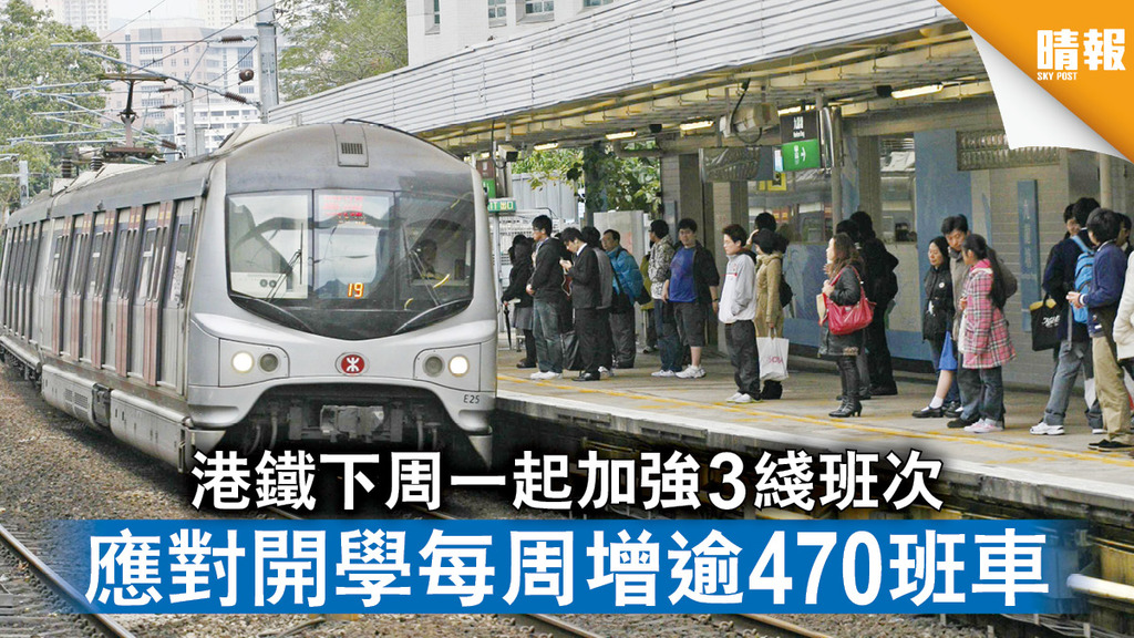 交通消息｜港鐵下周一起加強3綫班次 應對開學每周增逾470班車（附班次詳情）