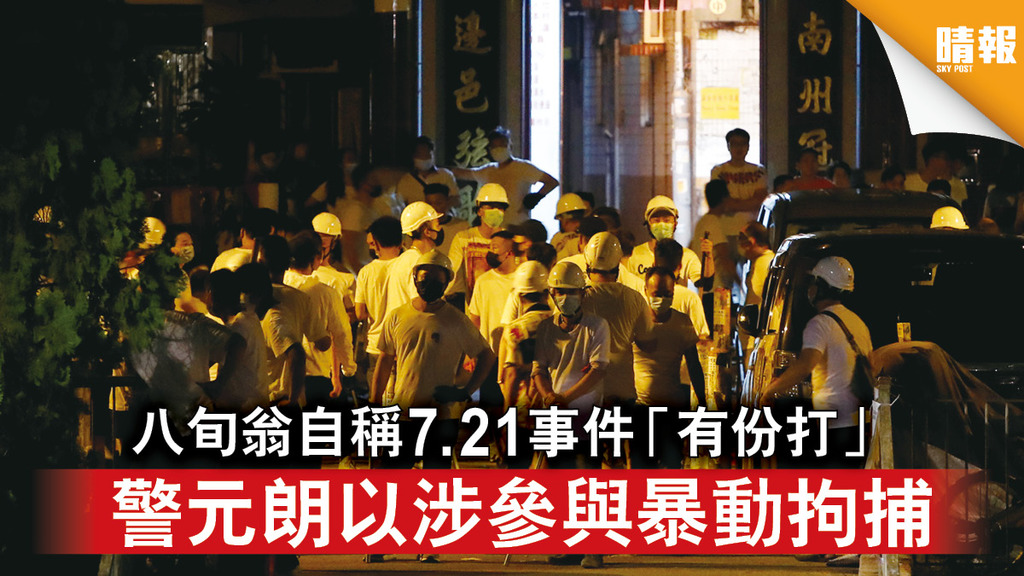 7.21暴動案｜八旬翁自稱7.21事件「有份打」 警元朗以涉參與暴動拘捕
