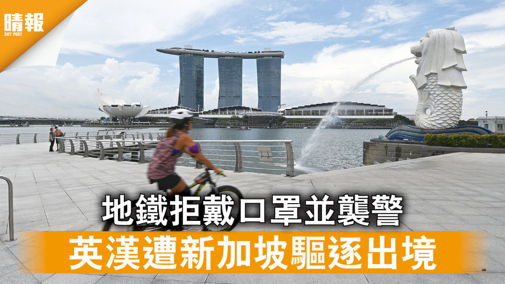 新冠肺炎｜地鐵拒戴口罩並襲警 英漢遭新加坡驅逐出境