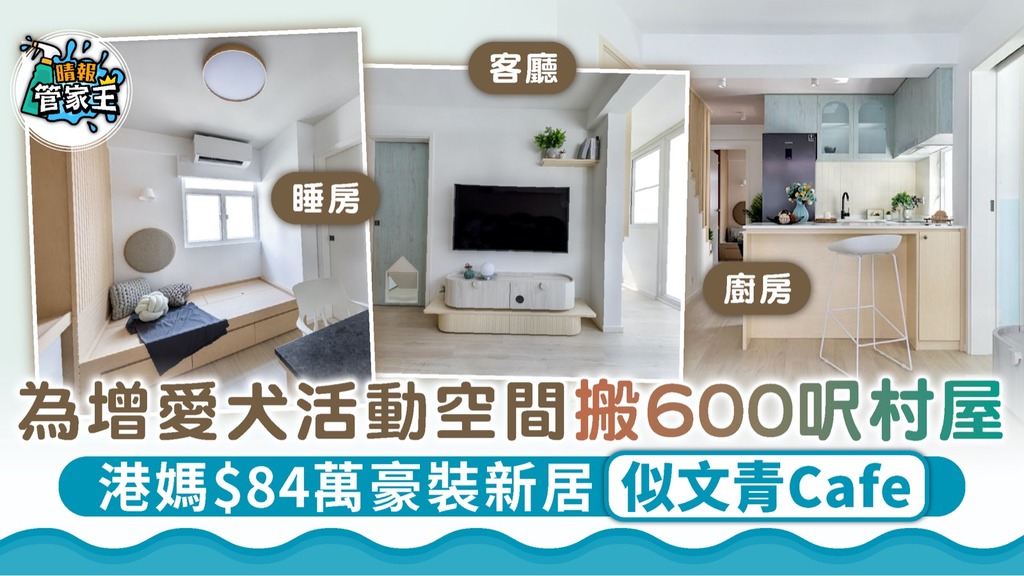 家居裝修｜為增愛犬活動空間搬600呎村屋 港媽$84萬豪裝新居似文青Cafe