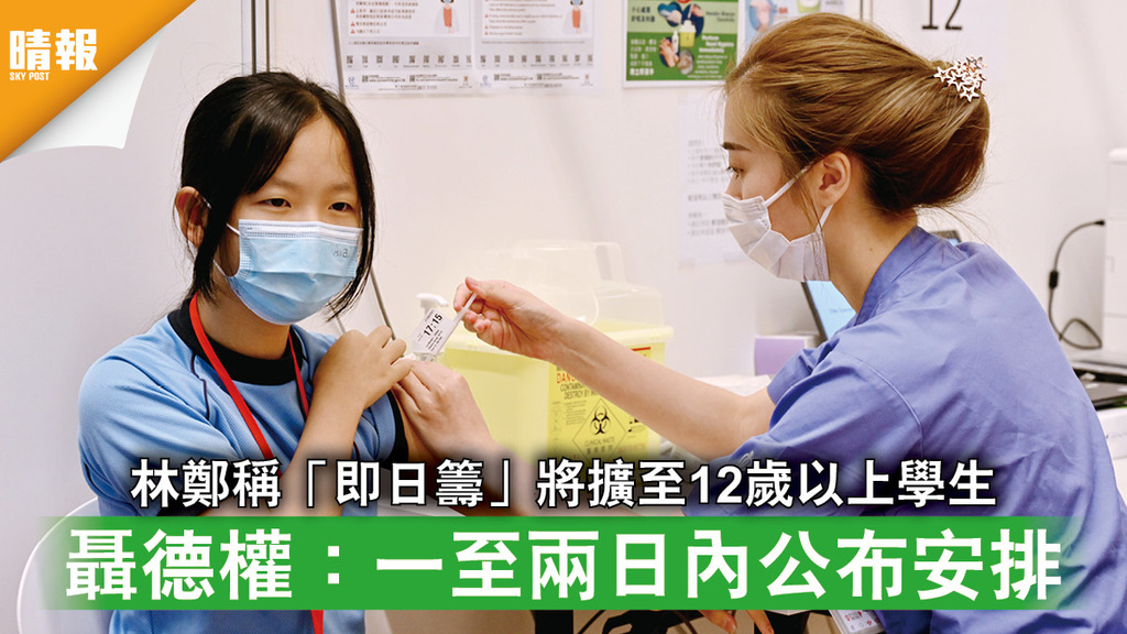 新冠疫苗 | 林鄭稱「即日籌」將擴至12歲以上學生 聶德權：一至兩日內公布安排
