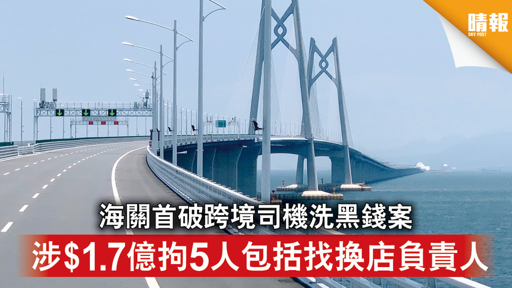 洗黑錢案｜海關首破跨境司機洗黑錢案 涉$1.7億拘5人包括找換店負責人