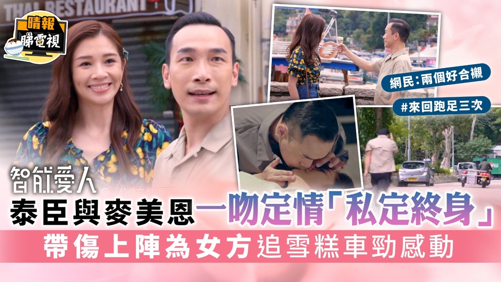 智能愛人｜泰臣與麥美恩一吻定情「私定終身」 帶傷上陣為女方追雪糕車勁感動