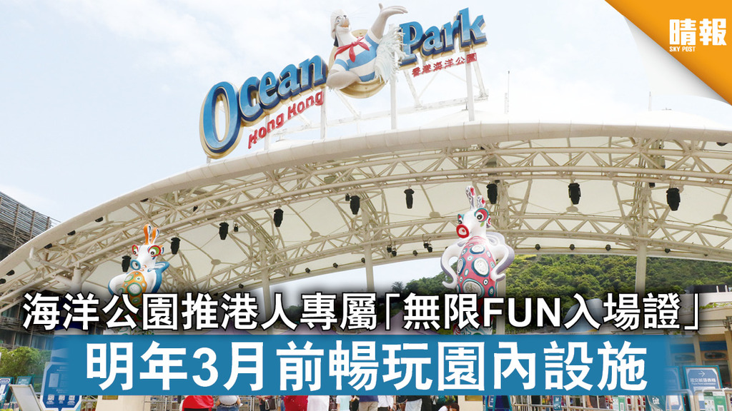 海洋公園丨海洋公園推港人專屬「無限FUN入場證」 明年3月前暢玩園內設施（附詳細收費）