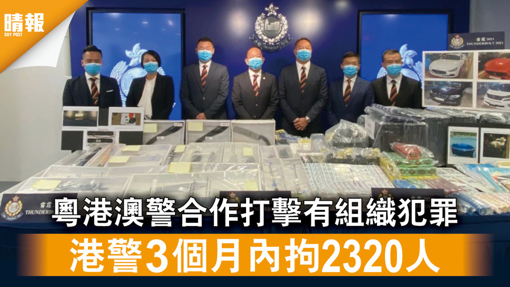 香港治安｜粵港澳警合作打擊有組織犯罪 港警3個月內拘2320人
