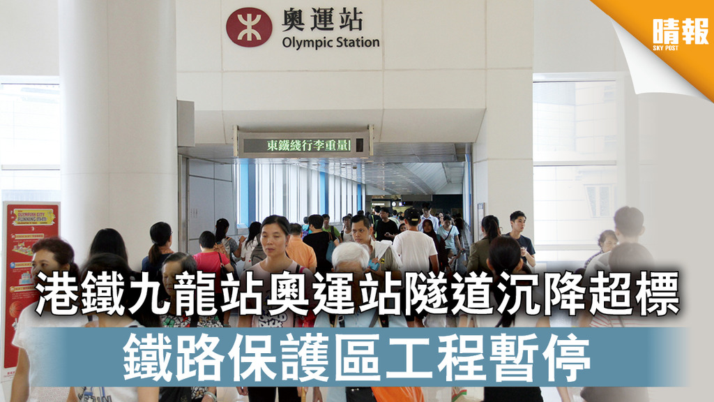 工程沉降｜港鐵九龍站奧運站隧道沉降超標 鐵路保護區工程暫停
