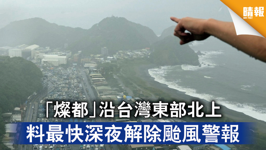 風暴消息｜「燦都」沿台灣東部北上 料最快深夜解除颱風警報