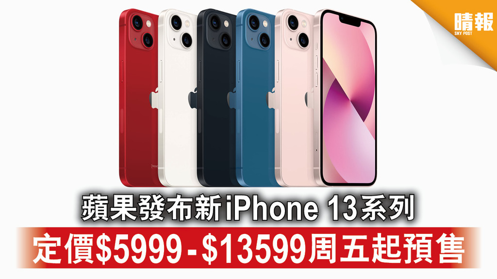 新iPhone｜蘋果發布新iPhone 13系列 定價$5999-$13599周五起預售