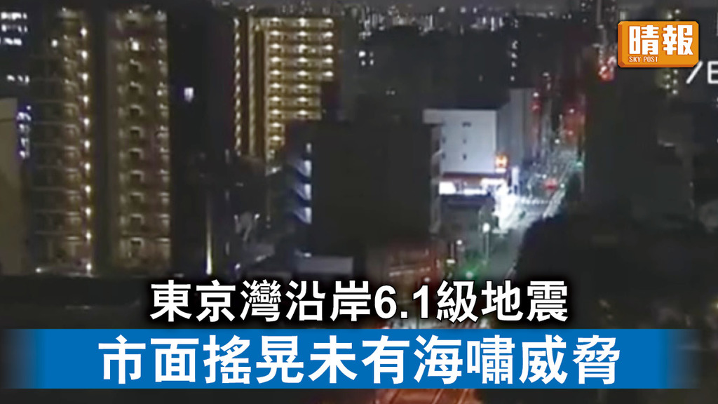 日本地震｜東京灣沿岸6.1級地震 市面搖晃未有海嘯威脅