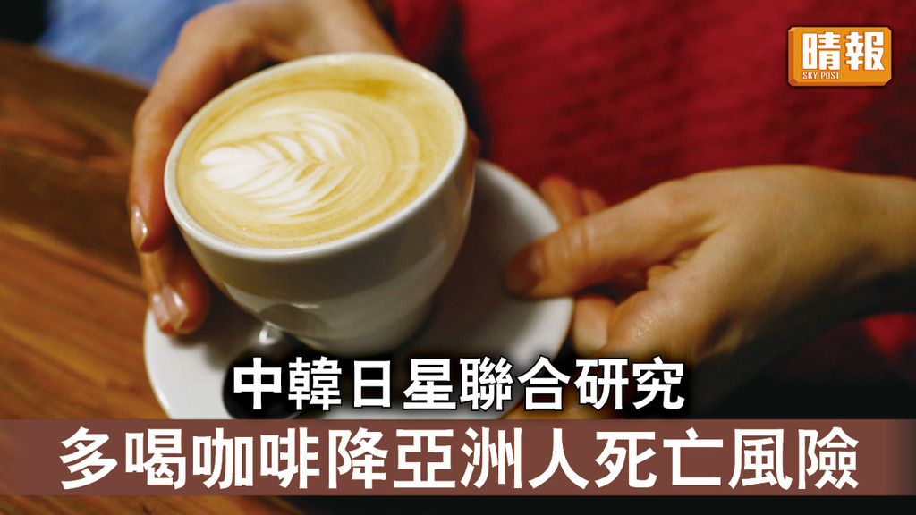 咖啡有益｜中韓日星聯合研究 多喝咖啡降亞洲人死亡風險