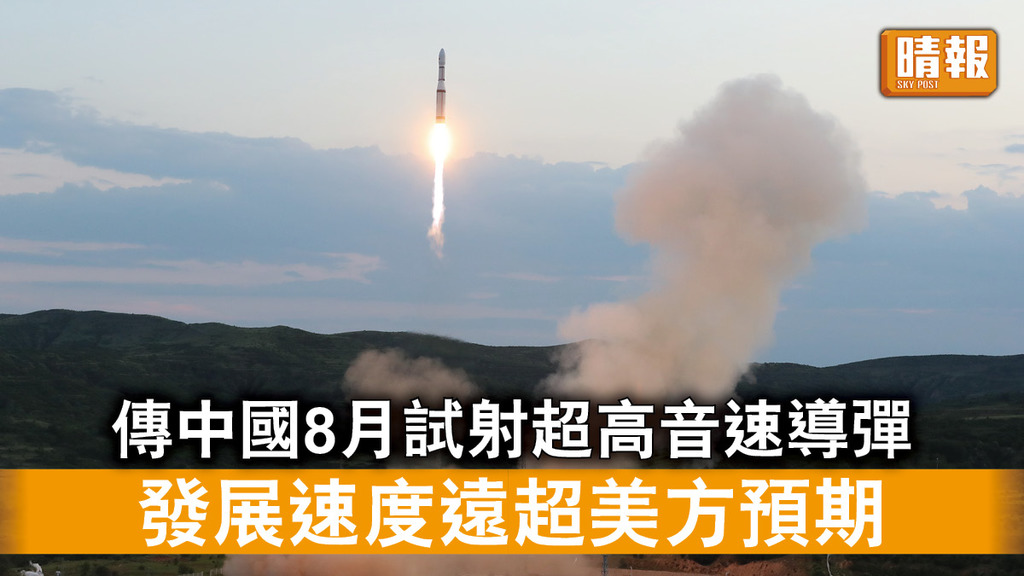 中美角力｜傳中國8月試射超高音速導彈 發展速度遠超美方預期