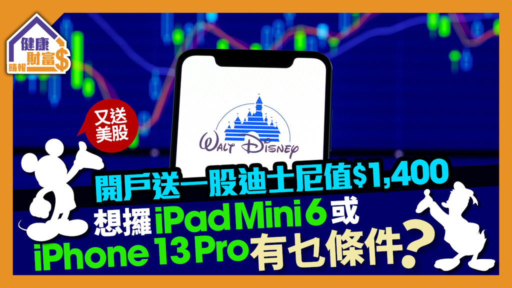 【又送美股】開戶送一股迪士尼值$1,400  想攞iPad Mini 6或iPhone13 Pro有乜條件？