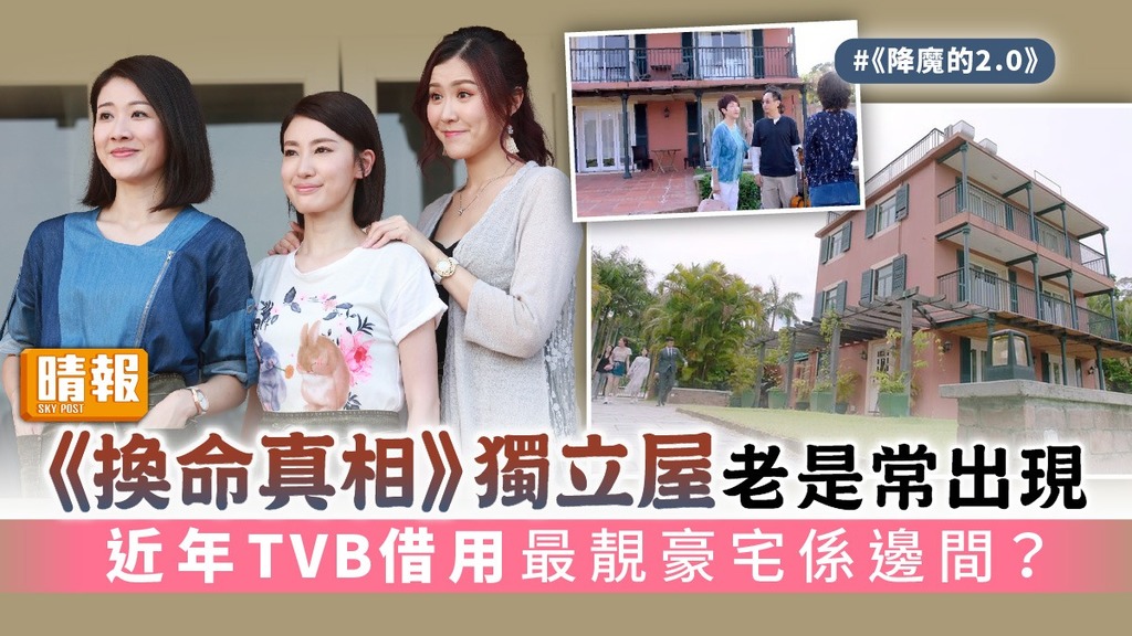 《換命真相》獨立屋老是常出現 近年TVB借用最靚豪宅係邊間？