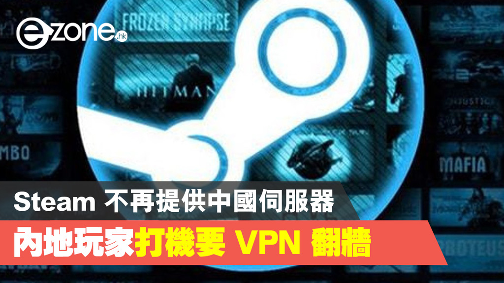Steam 不再提供中國伺服器服務內地玩家需用vpn 翻牆 Ezone Hk 遊戲動漫 電競遊戲 D