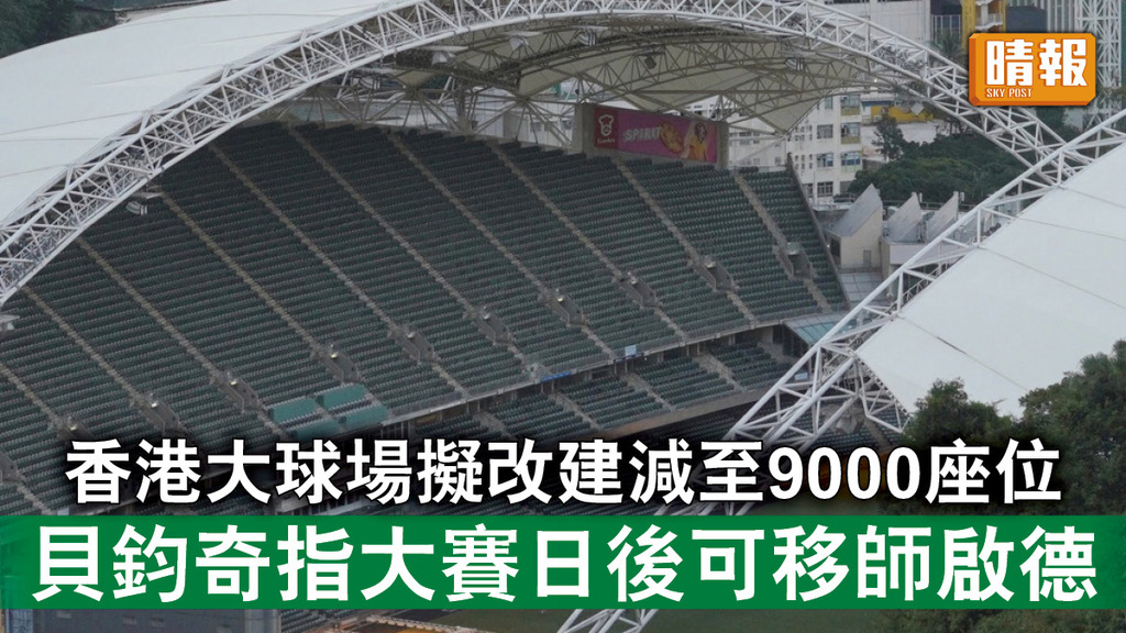 啟德體育園｜香港大球場擬改建減至9000座位 貝鈞奇指大賽日後可移師啟德