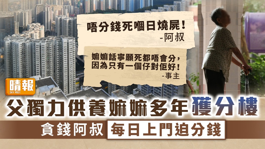 貪錢親戚 ︳父獨力供養嫲嫲多年獲分樓 貪錢阿叔每日上門迫分錢