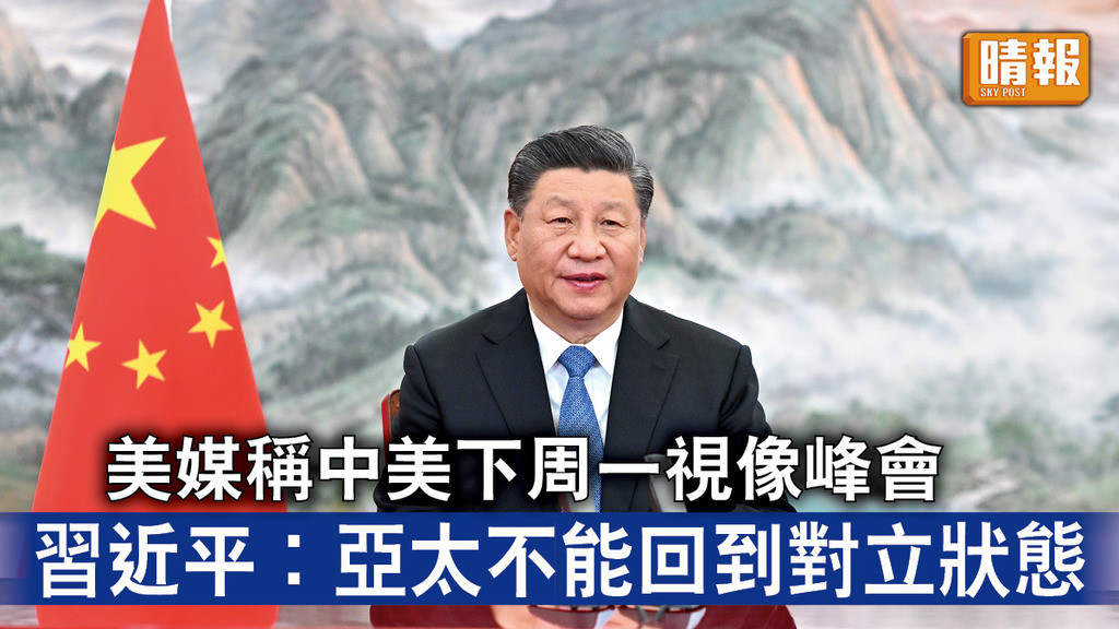 中美角力｜美媒稱中美下周一視像峰會 習近平︰亞太不能回到對立狀態
