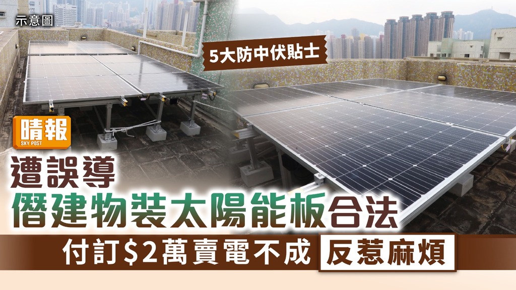 村屋太陽能板｜遭誤導僭建物裝太陽能板合法 付訂$2萬賣電不成反惹麻煩【附5大防中伏貼士】