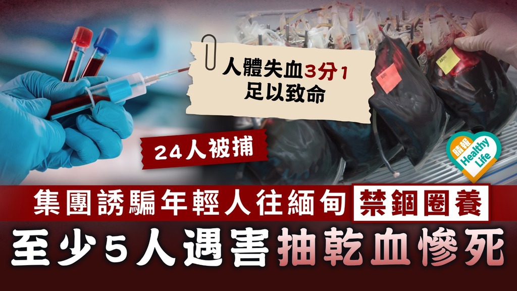 恐怖賣血｜集團誘騙年輕人往緬甸禁錮圈養 至少5人遇害抽乾血慘死