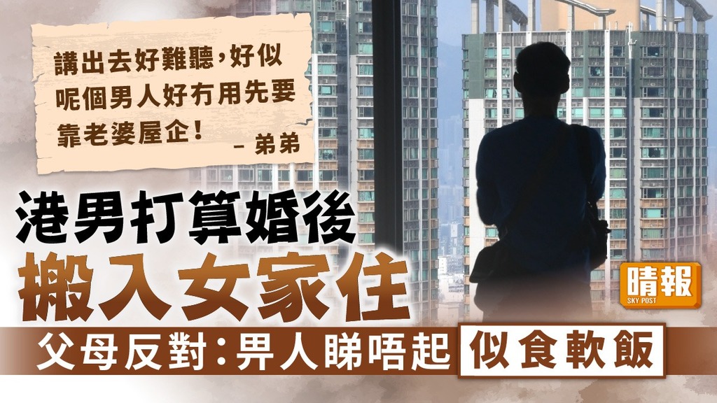 居住問題 ︳港男打算婚後搬入女家住 父母反對：畀人睇唔起似食軟飯
