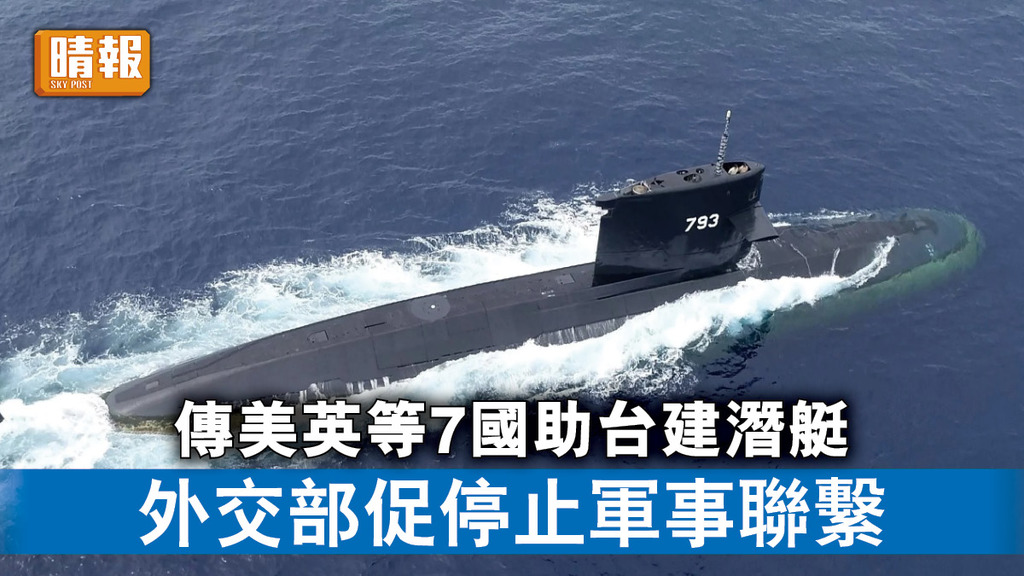台海局勢︳傳美英等7國助台建潛艇 外交部促停止軍事聯繫
