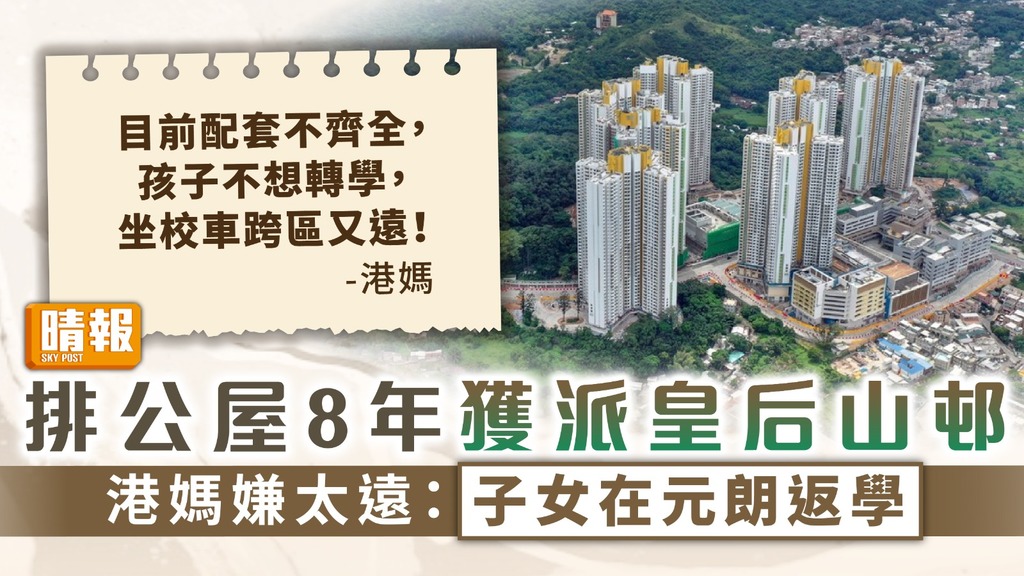 公屋難求 ︳排公屋8年獲派皇后山邨 港媽嫌太遠：子女在元朗返學