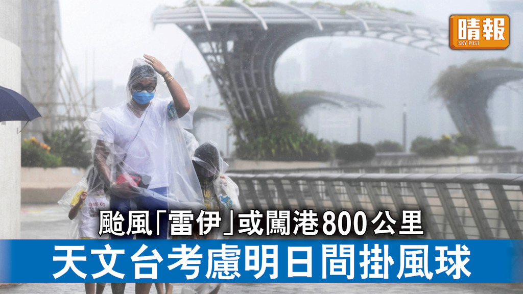 風暴消息｜颱風「雷伊」或闖港800公里 天文台考慮明日間掛風球