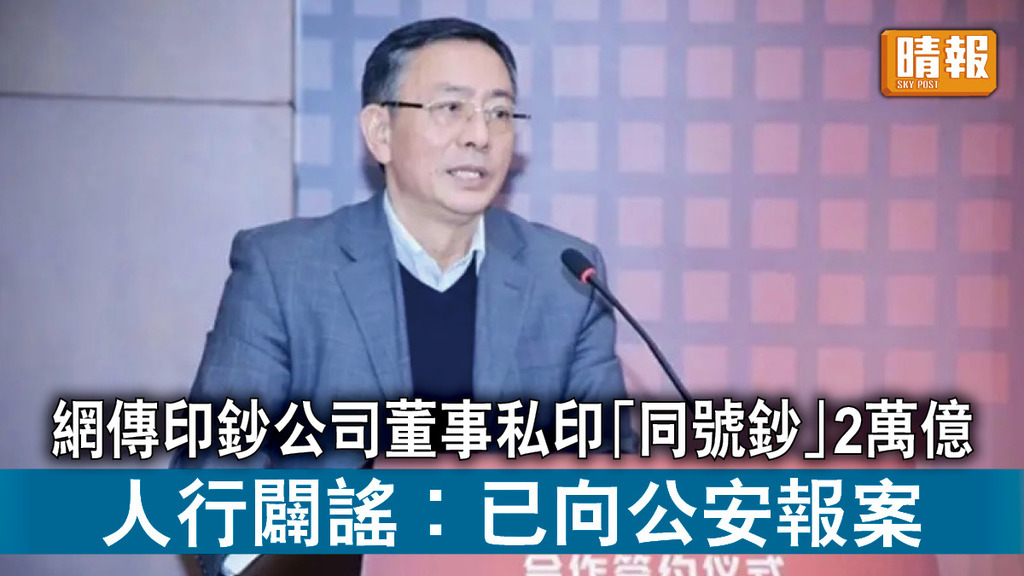 人行闢謠｜網傳印鈔公司董事私印「同號鈔」2萬億 人行闢謠︰已向公安報案