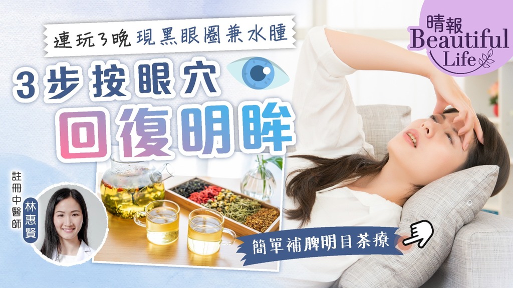 Beautiful Life︳連玩3晚現黑眼圈兼水腫 中醫教3步按眼穴回復明眸︳附簡單補脾明目茶療