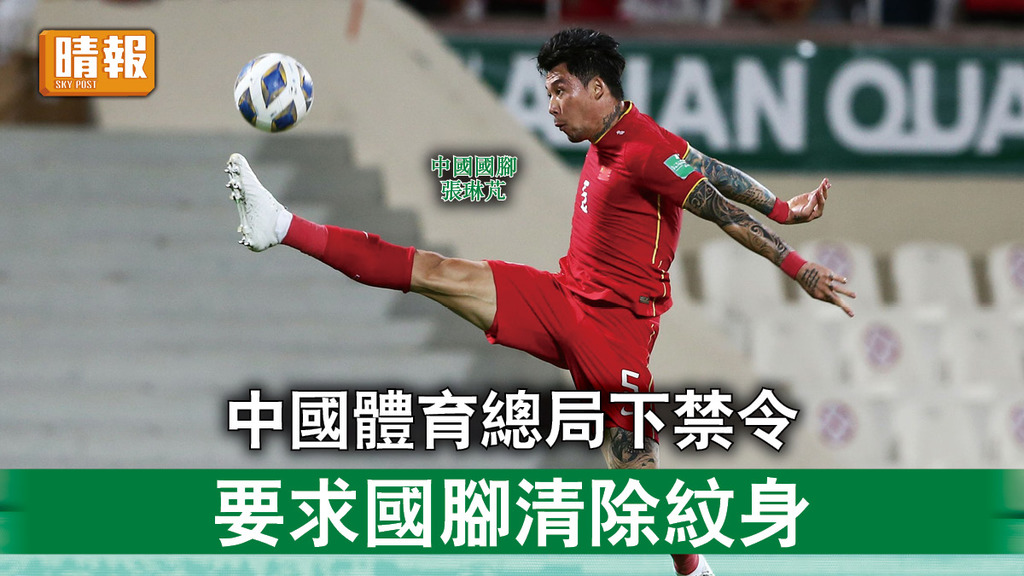 中國足球｜中國體育總局下禁令 要求國腳清除紋身
