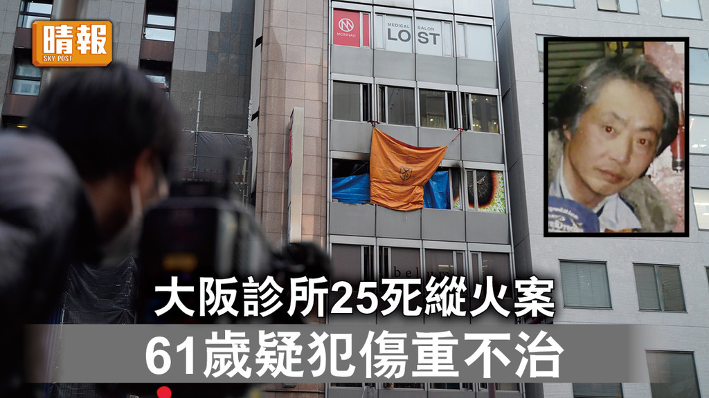 大阪縱火案｜大阪診所25死縱火案 61歲疑犯傷重不治