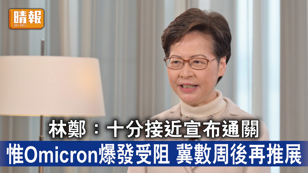 新冠肺炎｜林鄭：十分接近宣布通關 惟Omicron爆發受阻 冀數周後再推展