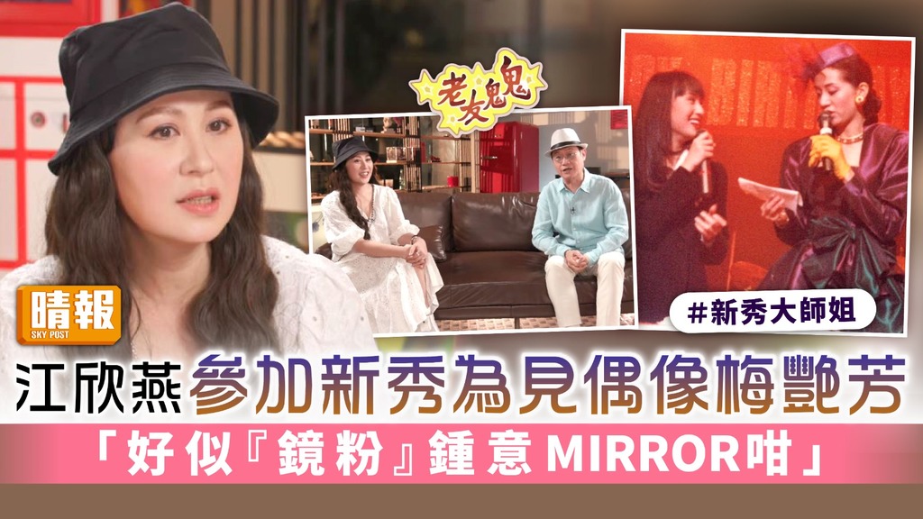 江欣燕參加新秀為見偶像梅艷芳 「好似『鏡粉』鍾意MIRROR咁」