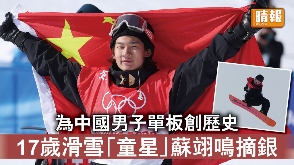 北京冬奧｜為中國男子單板創歷史 17歲滑雪「童星」蘇翊鳴摘銀
