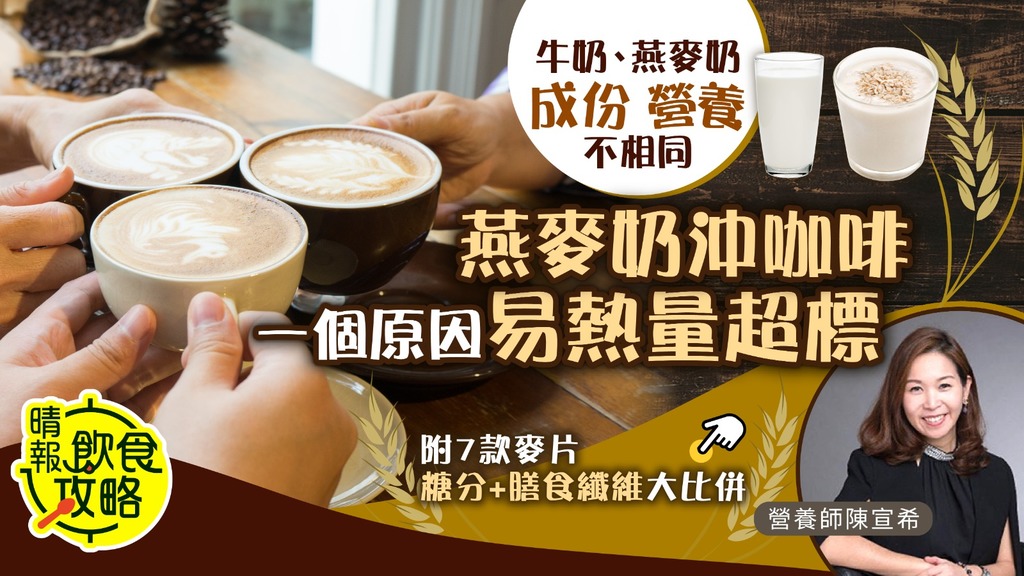 飲食攻略︳牛奶、燕麥奶成分營養不相同 燕麥奶沖咖啡一個原因易熱量超標︳比併7款麥片糖分+膳食纖維