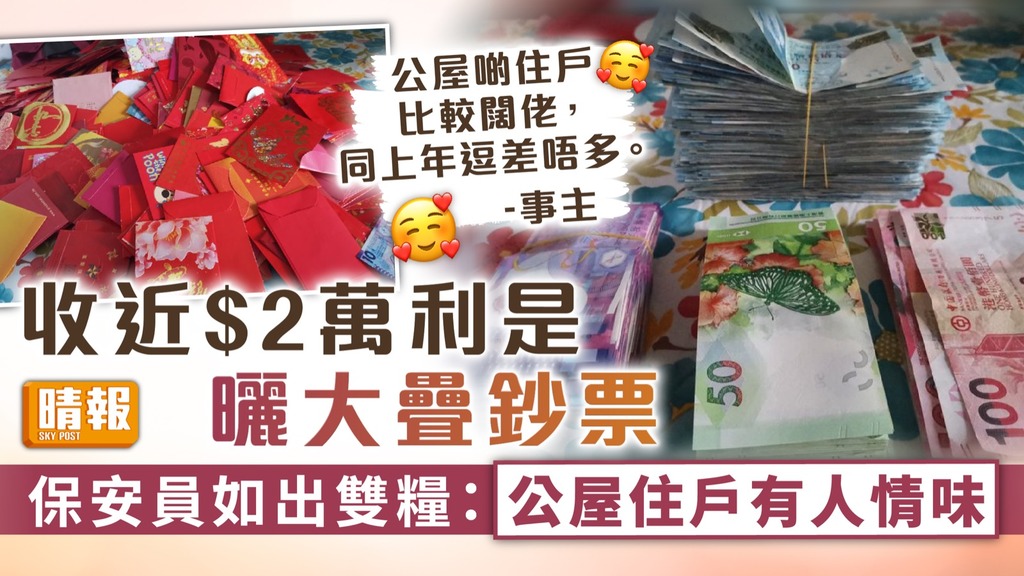 拆利是︳收近$2萬利是曬大疊鈔票 保安員如出雙糧：公屋住戶有人情味