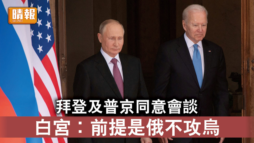 烏克蘭危機｜拜登及普京同意會談 白宮︰前提是俄不攻烏