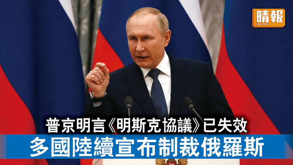 烏克蘭危機｜普京明言《明斯克協議》已失效 多國陸續宣布制裁俄羅斯