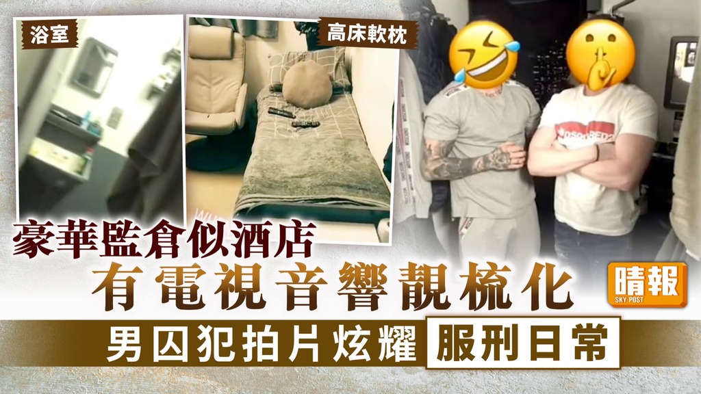 豪華監獄︳豪華監倉似酒店有電視音響 男囚犯拍片炫耀服刑日常