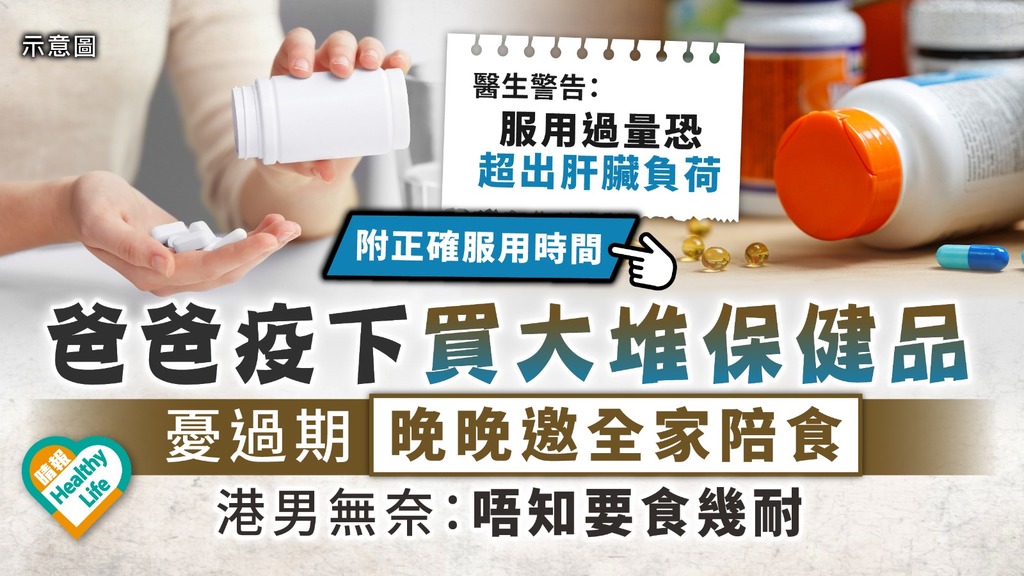 食用安全︳爸爸疫下買大堆保健品 憂過期邀全家陪食 港男無奈：唔知要食幾耐︳附正確服用時間