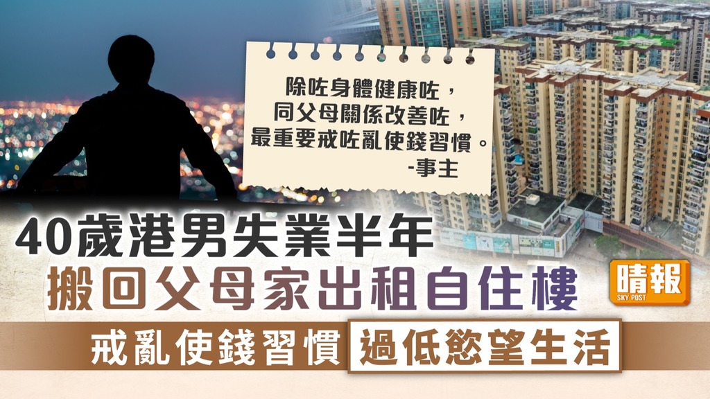 疫下求存 ︳失業半年搬回父母家出租自住樓 40歲港男戒亂使錢過低慾望生活