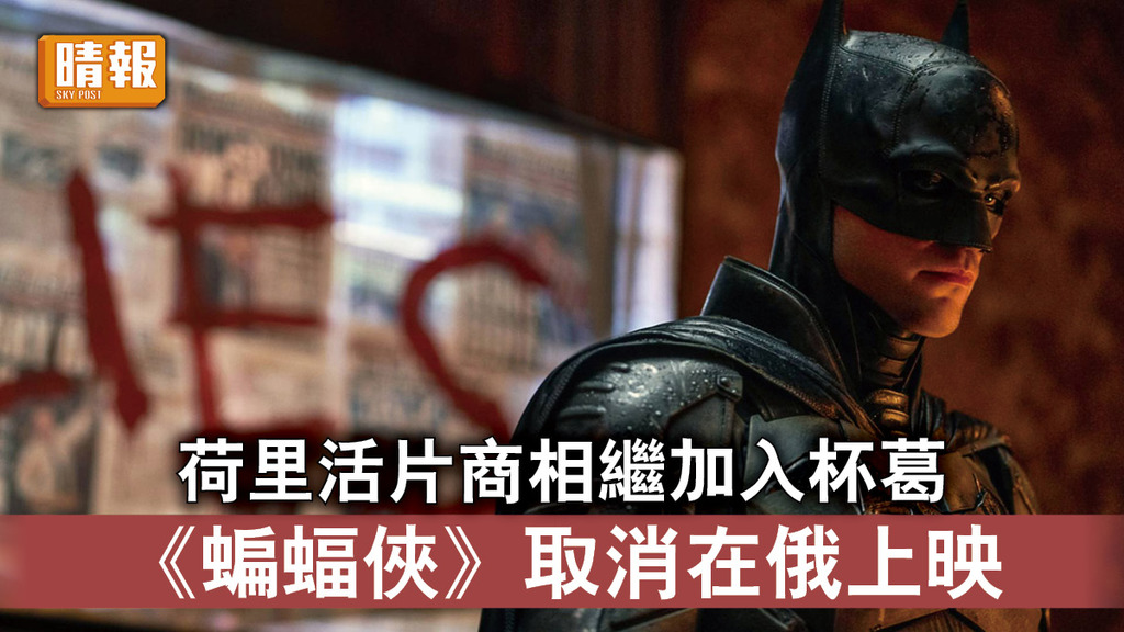 烏克蘭危機｜荷里活片商相繼加入杯葛 《蝙蝠俠》取消在俄上映