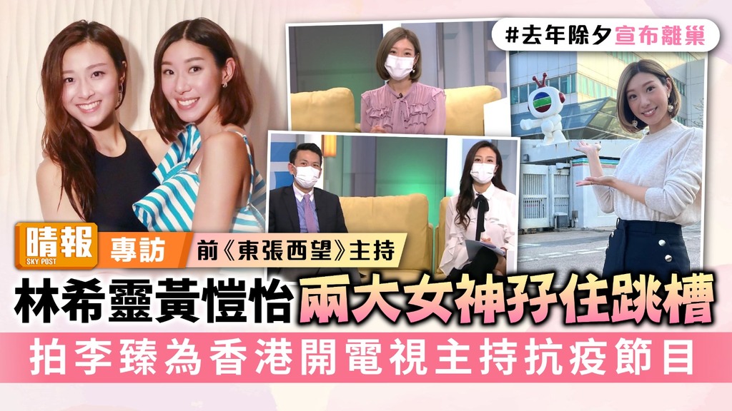 《東張西望》主持丨林希靈黃愷怡兩大女神孖住跳槽 拍李臻為香港開電視主持抗疫節目