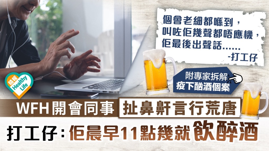 疫下酗酒 ︳WFH開會同事扯鼻鼾言行荒唐 打工仔：佢晨早11點幾就飲醉酒︳附飲酒過量7大危害